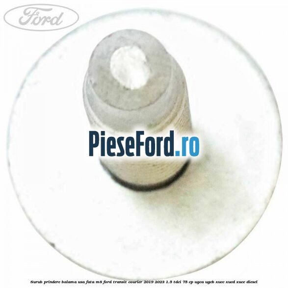 Surub prindere balama usa fata M8 Ford Transit Courier 2019-2023 1.5 TDCi 75 cp UGCA, UGCB, XUCC, XUCD, XUCE diesel