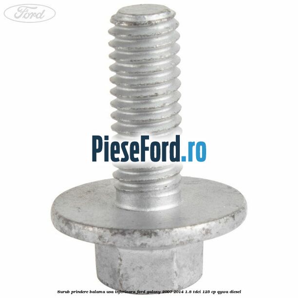 Surub prindere balama usa inferioara Ford Galaxy 2007-2014 1.8 TDCi 125 cp QYWA diesel
