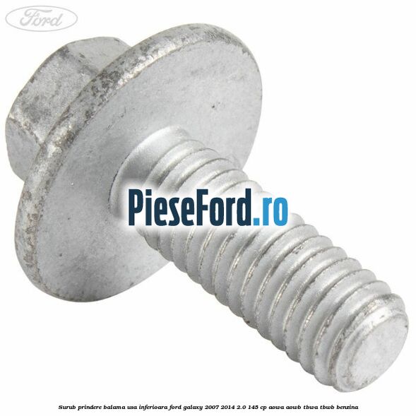 Surub prindere balama usa inferioara Ford Galaxy 2007-2014 2.0 145 cp AOWA, AOWB, TBWA, TBWB benzina