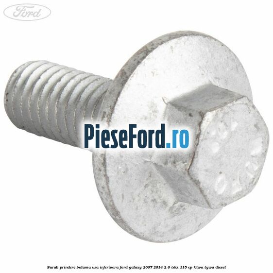 Surub prindere balama usa inferioara Ford Galaxy 2007-2014 2.0 TDCi 115 cp KLWA, TYWA diesel