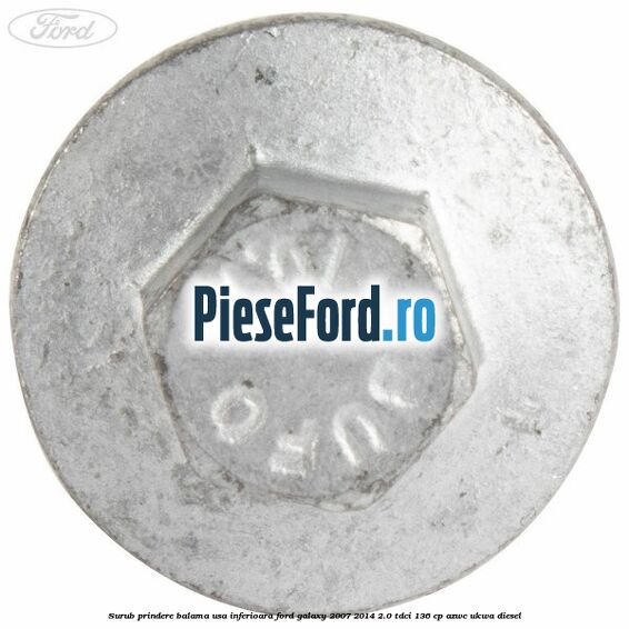Surub prindere balama usa inferioara Ford Galaxy 2007-2014 2.0 TDCi 136 cp Surub prindere balama usa inferioara Ford Galaxy 2007-2014 2.0 TDCi 136 cp AZWC, UKWA diesel