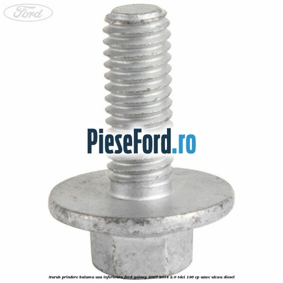 Surub prindere balama usa inferioara Ford Galaxy 2007-2014 2.0 TDCi 136 cp Surub prindere balama usa inferioara Ford Galaxy 2007-2014 2.0 TDCi 136 cp AZWC, UKWA diesel