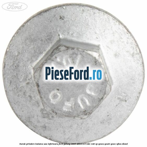 Surub prindere balama usa inferioara Ford Galaxy 2007-2014 2.0 TDCi 140 cp QXWA, QXWB, QXWC, UFWA diesel
