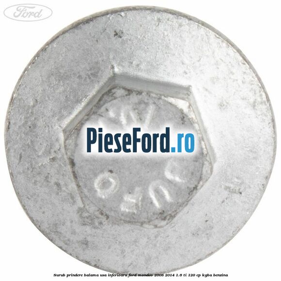 Surub prindere balama usa inferioara Ford Mondeo 2008-2014 1.6 Ti 120 cp Surub prindere balama usa inferioara Ford Mondeo 2008-2014 1.6 Ti 120 cp KGBA benzina