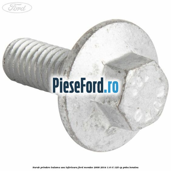 Surub prindere balama usa inferioara Ford Mondeo 2008-2014 1.6 Ti 125 cp Surub prindere balama usa inferioara Ford Mondeo 2008-2014 1.6 Ti 125 cp PNBA benzina