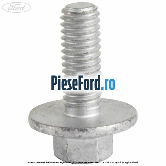 Surub prindere balama usa inferioara Ford Mondeo 2008-2014 1.8 TDCi 125 cp Surub prindere balama usa inferioara Ford Mondeo 2008-2014 1.8 TDCi 125 cp KHBA, QYBA diesel