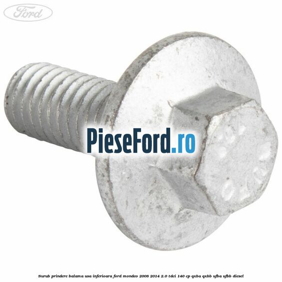 Surub prindere balama usa inferioara Ford Mondeo 2008-2014 2.0 TDCi 140 cp QXBA, QXBB, UFBA, UFBB diesel