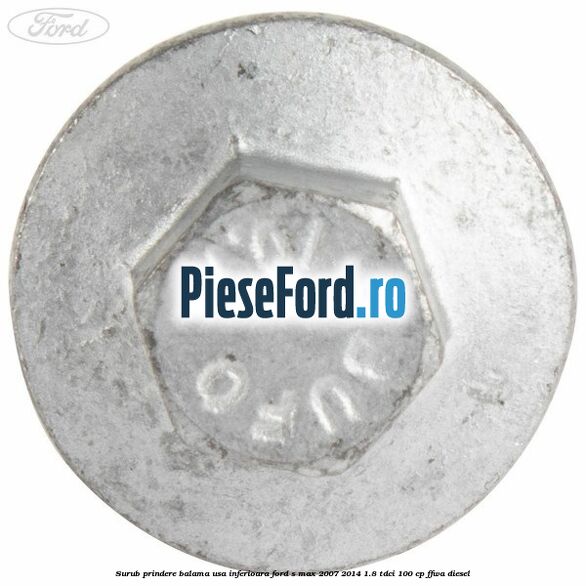 Surub prindere balama usa inferioara Ford S-Max 2007-2014 1.8 TDCi 100 cp Surub prindere balama usa inferioara Ford S-Max 2007-2014 1.8 TDCi 100 cp FFWA diesel