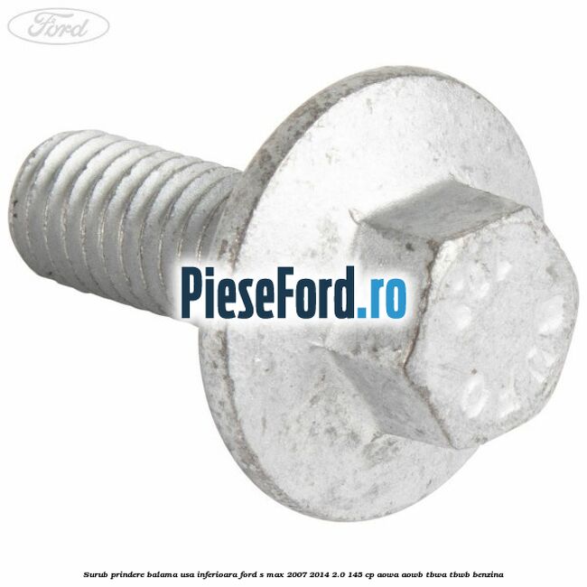 Surub prindere balama usa inferioara Ford S-Max 2007-2014 2.0 145 cp AOWA, AOWB, TBWA, TBWB benzina