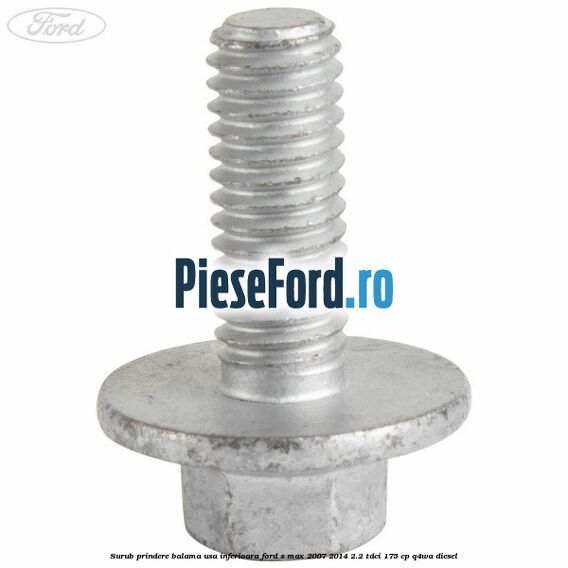 Surub prindere balama usa inferioara Ford S-Max 2007-2014 2.2 TDCi 175 cp Q4WA diesel