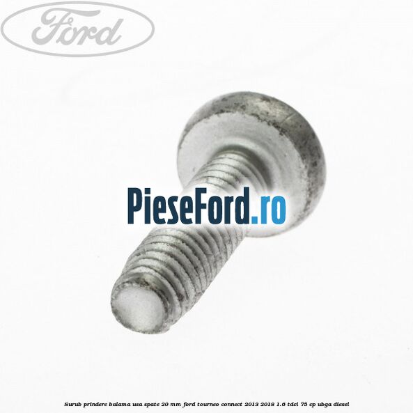Surub prindere balama usa spate 20 mm Ford Tourneo Connect 2013-2018 1.6 TDCi 75 cp UBGA diesel