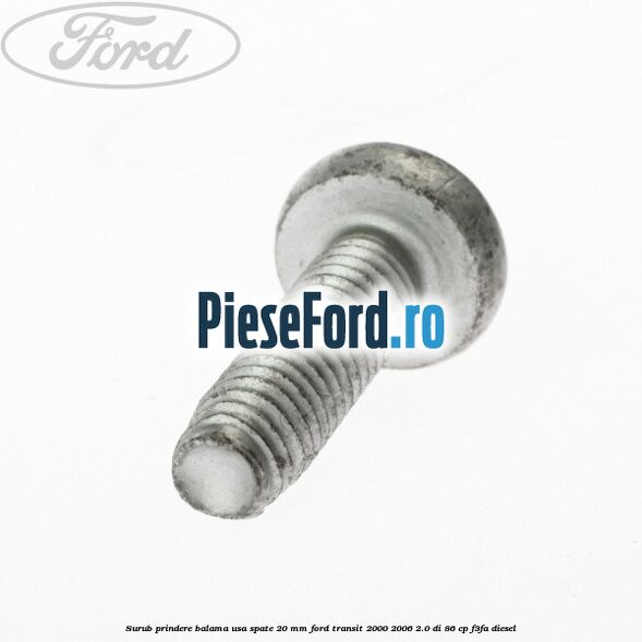 Surub prindere balama usa spate 20 mm Ford Transit 2000-2006 2.0 DI 86 cp F3FA diesel