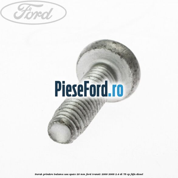 Surub prindere balama usa spate 20 mm Ford Transit 2000-2006 2.4 DI 75 cp F4FA diesel