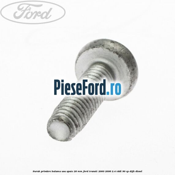 Surub prindere balama usa spate 20 mm Ford Transit 2000-2006 2.4 TDdi 90 cp D2FE diesel