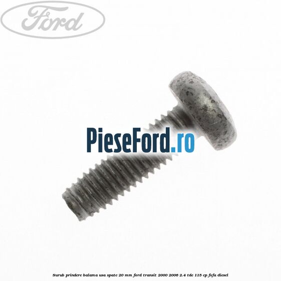 Surub prindere balama usa spate 20 mm Ford Transit 2000-2006 2.4 TDE 115 cp FXFA diesel