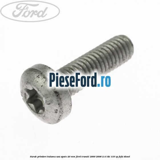 Surub prindere balama usa spate 20 mm Ford Transit 2000-2006 2.4 TDE 115 cp FXFA diesel