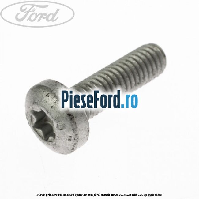 Surub prindere balama usa spate 20 mm Ford Transit 2006-2014 2.2 TDCi 110 cp Surub prindere balama usa spate 20 mm Ford Transit 2006-2014 2.2 TDCi 110 cp QVFA diesel