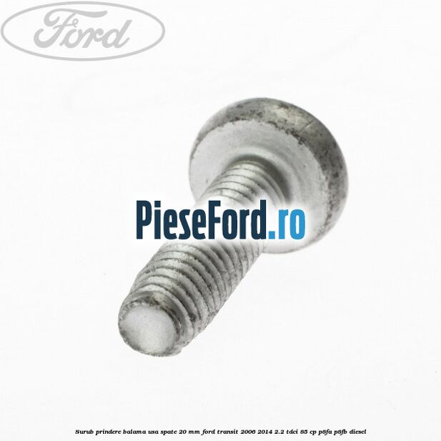 Surub prindere balama usa spate 20 mm Ford Transit 2006-2014 2.2 TDCi 85 cp P8FA, P8FB diesel