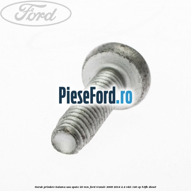 Surub prindere balama usa spate 20 mm Ford Transit 2006-2014 2.4 TDCi 140 cp Surub prindere balama usa spate 20 mm Ford Transit 2006-2014 2.4 TDCi 140 cp H9FB diesel