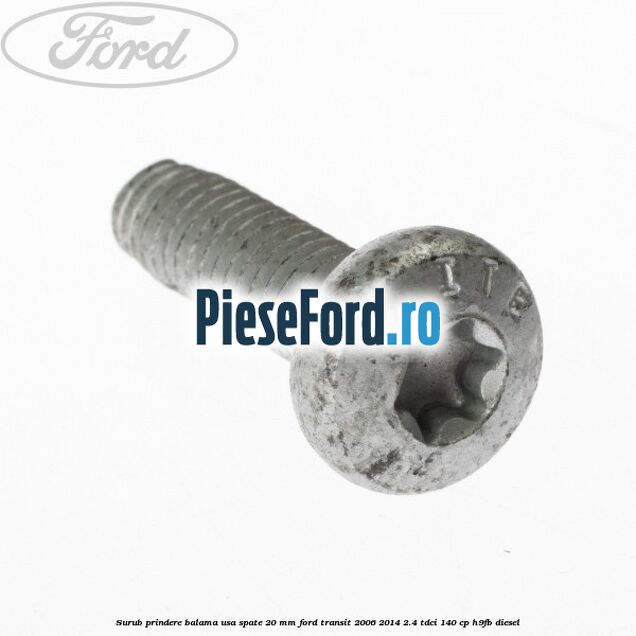Surub prindere balama usa spate 20 mm Ford Transit 2006-2014 2.4 TDCi 140 cp Surub prindere balama usa spate 20 mm Ford Transit 2006-2014 2.4 TDCi 140 cp H9FB diesel
