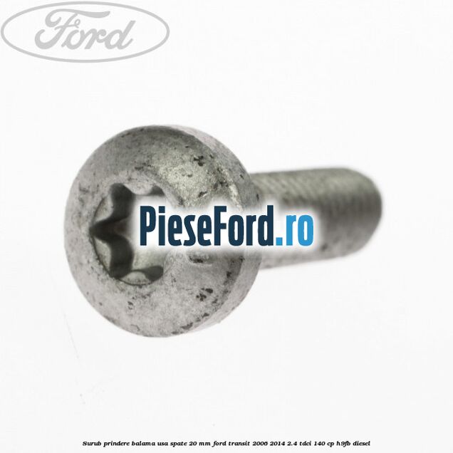 Surub prindere balama usa spate 20 mm Ford Transit 2006-2014 2.4 TDCi 140 cp Surub prindere balama usa spate 20 mm Ford Transit 2006-2014 2.4 TDCi 140 cp H9FB diesel