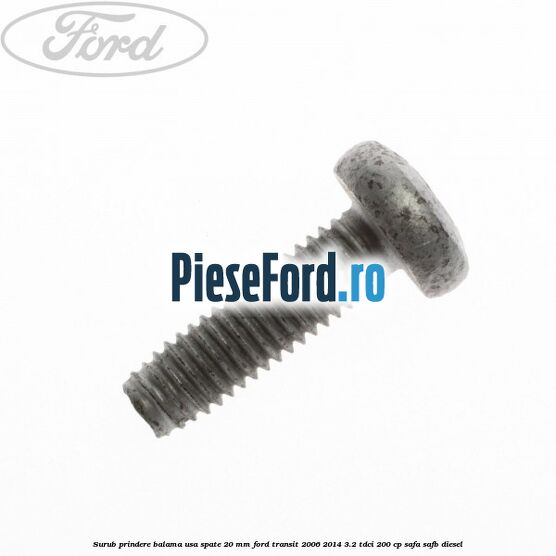 Surub prindere balama usa spate 20 mm Ford Transit 2006-2014 3.2 TDCi 200 cp SAFA, SAFB diesel