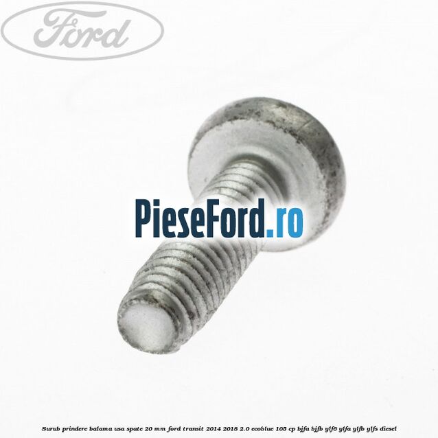 Surub prindere balama usa spate 20 mm Ford Transit 2014-2018 2.0 EcoBlue 105 cp BJFA, BJFB, YLF6, YLFA, YLFB, YLFS diesel