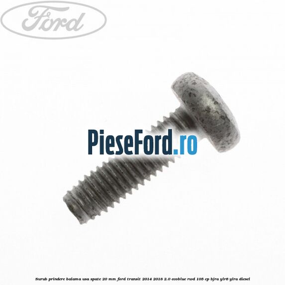 Surub prindere balama usa spate 20 mm Ford Transit 2014-2018 2.0 EcoBlue RWD 105 cp BJRA, YLR6, YLRA diesel