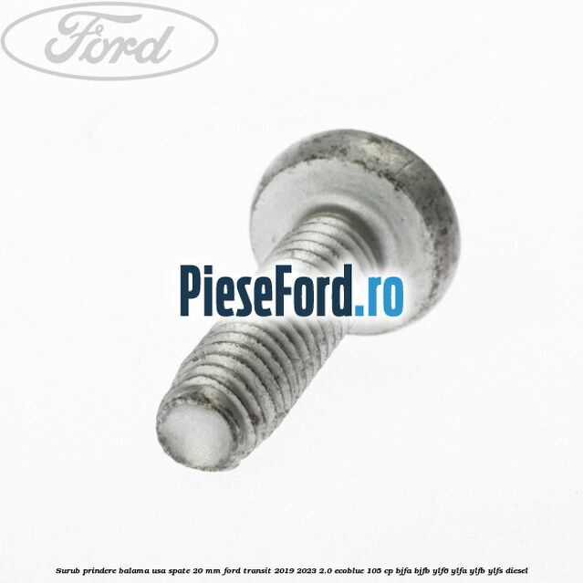 Surub prindere balama usa spate 20 mm Ford Transit 2019-2023 2.0 EcoBlue 105 cp BJFA, BJFB, YLF6, YLFA, YLFB, YLFS diesel