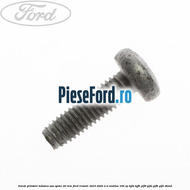 Surub prindere balama usa spate 20 mm Ford Transit 2019-2023 2.0 EcoBlue 105 cp BJFA, BJFB, YLF6, YLFA, YLFB, YLFS diesel