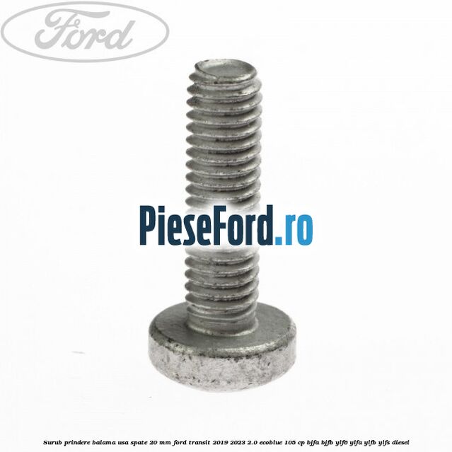 Surub prindere balama usa spate 20 mm Ford Transit 2019-2023 2.0 EcoBlue 105 cp BJFA, BJFB, YLF6, YLFA, YLFB, YLFS diesel