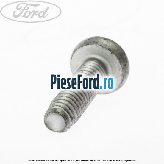Surub prindere balama usa spate 20 mm Ford Transit 2019-2023 2.0 EcoBlue 185 cp Surub prindere balama usa spate 20 mm Ford Transit 2019-2023 2.0 EcoBlue 185 cp BCFB diesel