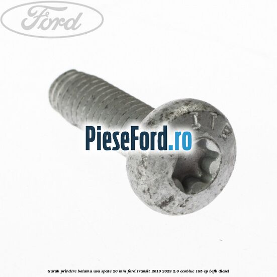 Surub prindere balama usa spate 20 mm Ford Transit 2019-2023 2.0 EcoBlue 185 cp Surub prindere balama usa spate 20 mm Ford Transit 2019-2023 2.0 EcoBlue 185 cp BCFB diesel