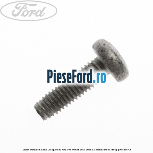 Surub prindere balama usa spate 20 mm Ford Transit 2019-2023 2.0 EcoBlue mHEV 150 cp P0FB Hybrid