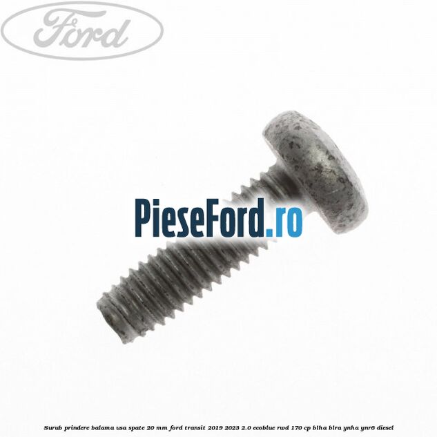 Surub prindere balama usa spate 20 mm Ford Transit 2019-2023 2.0 EcoBlue RWD 170 cp BLHA, BLRA, YNHA, YNR6 diesel
