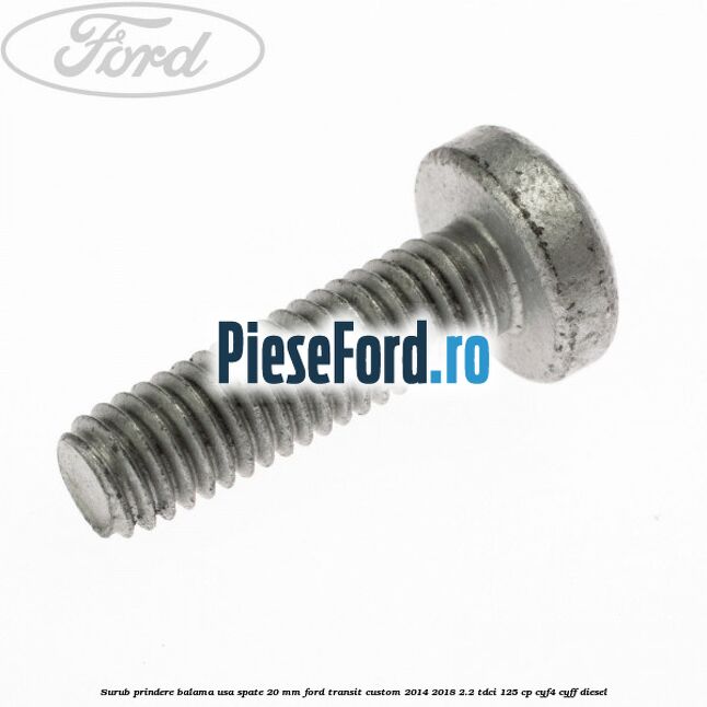 Surub prindere balama usa spate 20 mm Ford Transit Custom 2014-2018 2.2 TDCi 125 cp CYF4, CYFF diesel