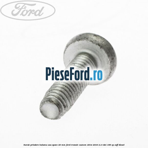 Surub prindere balama usa spate 20 mm Ford Transit Custom 2014-2018 2.2 TDCi 155 cp Surub prindere balama usa spate 20 mm Ford Transit Custom 2014-2018 2.2 TDCi 155 cp CVFF diesel