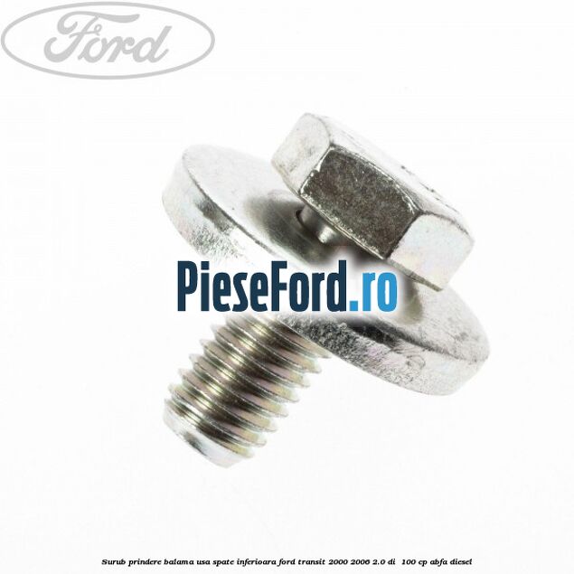Surub prindere balama usa spate inferioara Ford Transit 2000-2006 2.0 DI 100 cp Surub prindere balama usa spate inferioara Ford Transit 2000-2006 2.0 DI 100 cp ABFA diesel