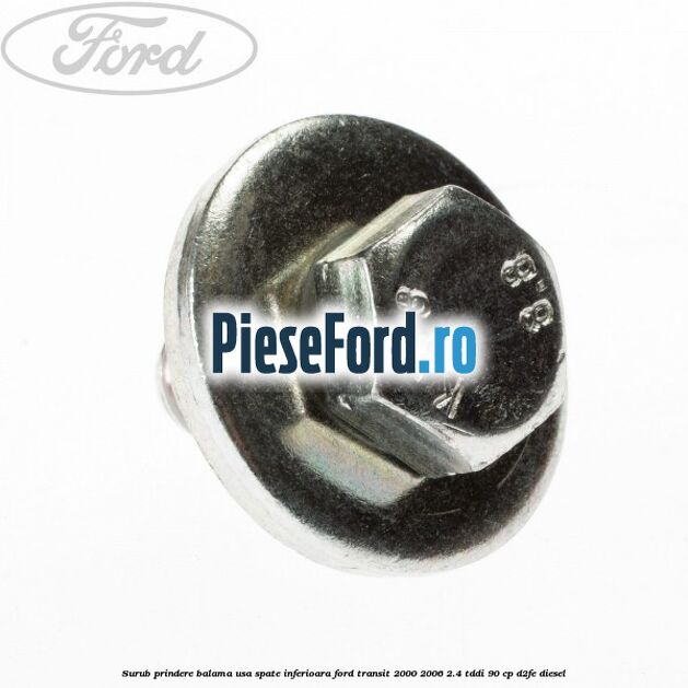 Surub prindere balama usa spate inferioara Ford Transit 2000-2006 2.4 TDdi 90 cp D2FE diesel
