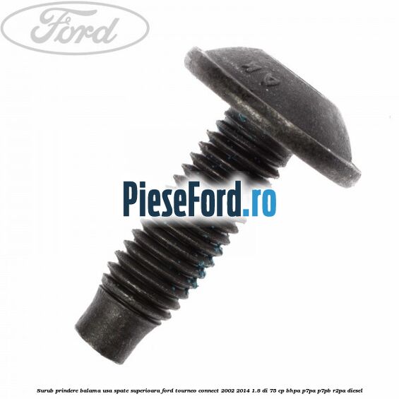 Surub prindere balama usa spate superioara Ford Tourneo Connect 2002-2014 1.8 Di 75 cp BHPA, P7PA, P7PB, R2PA diesel