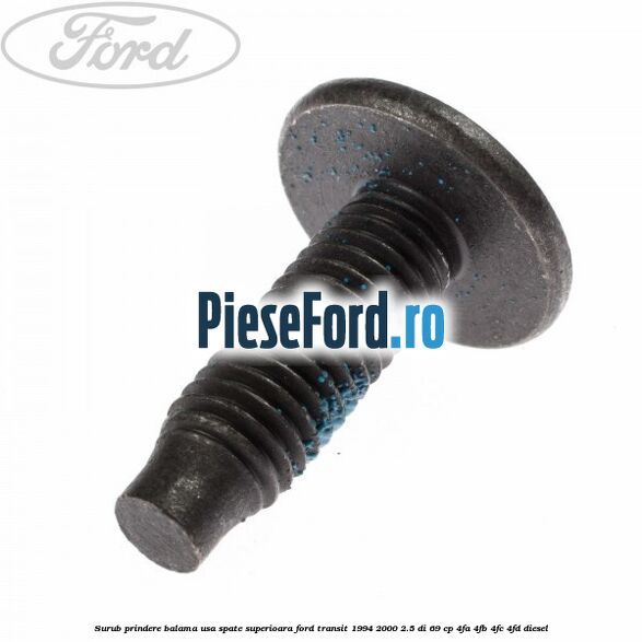 Surub prindere balama usa spate superioara Ford Transit 1994-2000 2.5 DI 69 cp Surub prindere balama usa spate superioara Ford Transit 1994-2000 2.5 DI 69 cp 4FA, 4FB, 4FC, 4FD diesel