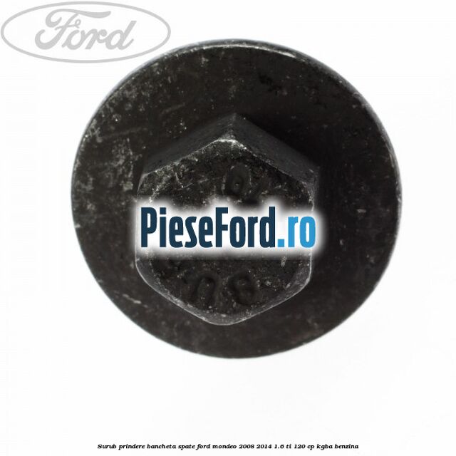 Surub prindere bancheta spate Ford Mondeo 2008-2014 1.6 Ti 120 cp KGBA benzina
