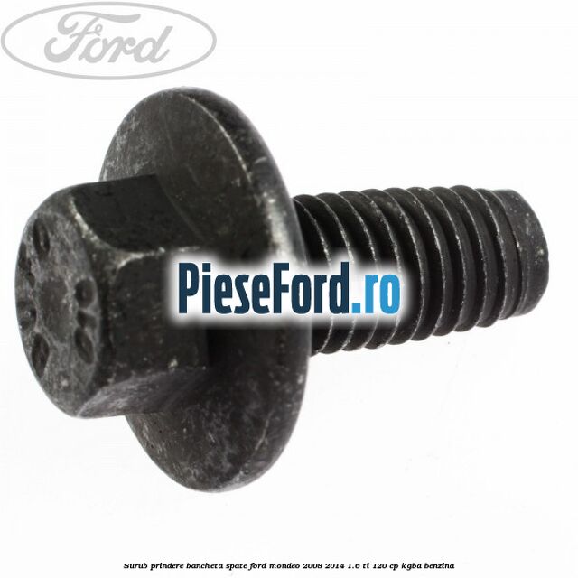 Surub prindere bancheta spate Ford Mondeo 2008-2014 1.6 Ti 120 cp KGBA benzina