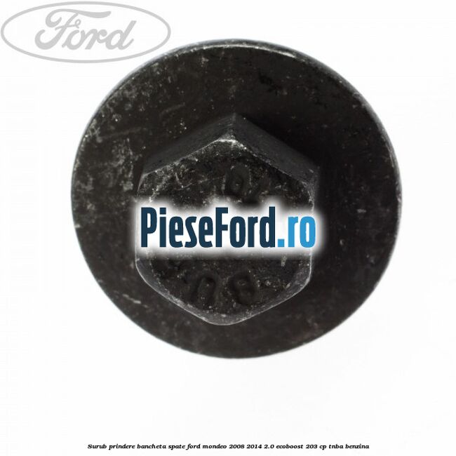 Surub prindere bancheta spate Ford Mondeo 2008-2014 2.0 EcoBoost 203 cp TNBA benzina