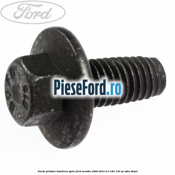 Surub prindere bancheta spate Ford Mondeo 2008-2014 2.0 TDCi 130 cp AZBA diesel