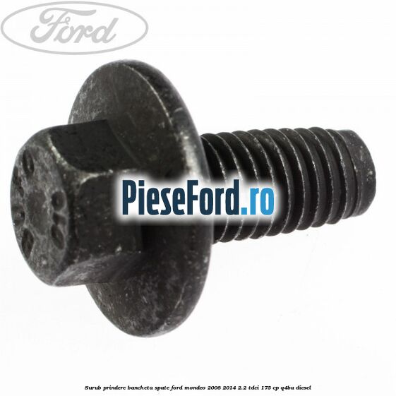 Surub prindere bancheta spate Ford Mondeo 2008-2014 2.2 TDCi 175 cp Q4BA diesel