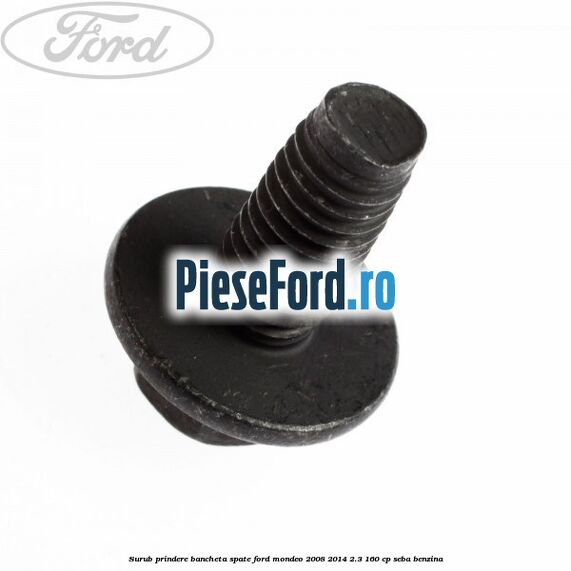 Surub prindere bancheta spate Ford Mondeo 2008-2014 2.3 160 cp SEBA benzina