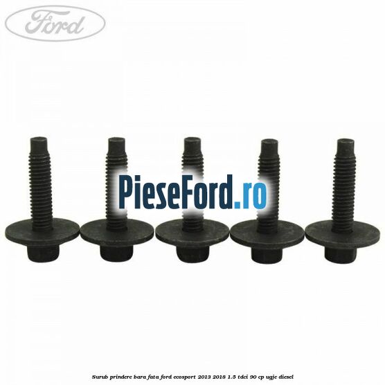 Surub prindere bara fata Ford EcoSport 2013-2018 1.5 TDCi 90 cp UGJE diesel
