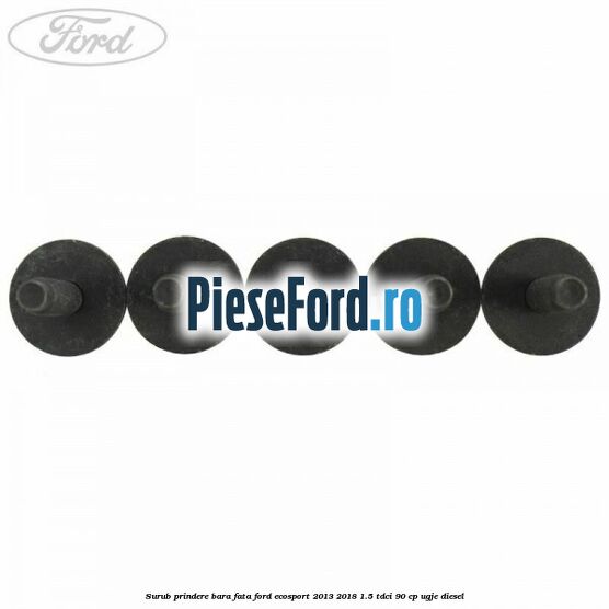 Surub prindere bara fata Ford EcoSport 2013-2018 1.5 TDCi 90 cp UGJE diesel
