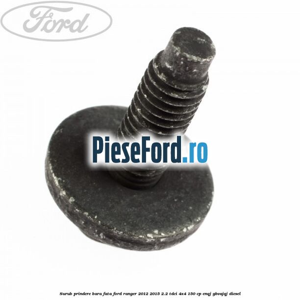 Surub prindere bara fata Ford Ranger 2012-2015 2.2 TDCi 4x4 150 cp ENQJ, GBVAJQJ diesel